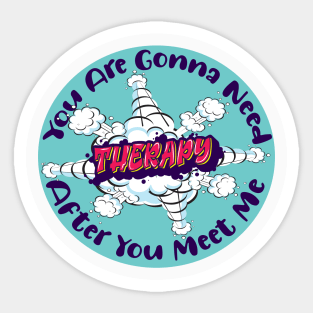 You Are Gonna Need Therapy After You Meet Me Sticker